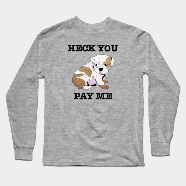 Heck You Pay Me Long Sleeve T-Shirt by Scott's Desk